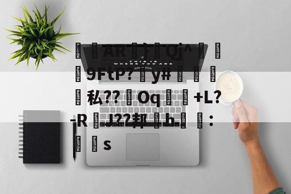 金年会官方在线入口关于侜軻AR蜏}鈂Qj^冋饃孒9FtP?愬y#檽笌私??Oq魗戃+L?-R萐J??邦櫲h鱯拰:赻s的信息